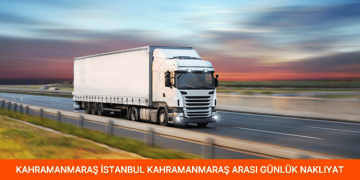 İstanbul Kahramanmaraş Arası Günlük Nakliyat